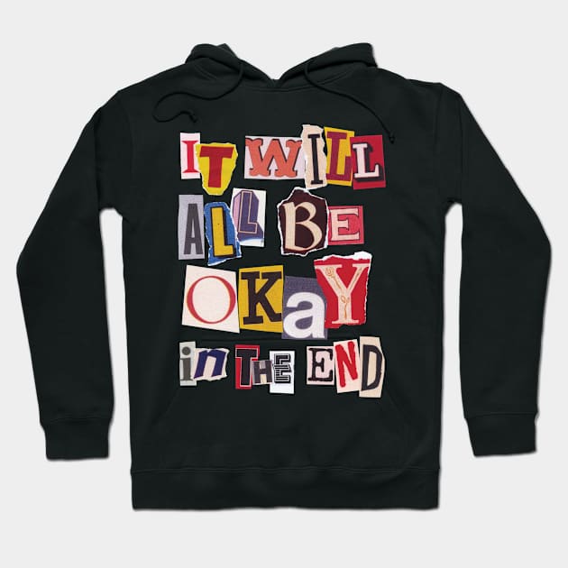 It Will All Be Okay In The End Hoodie by ShayliKipnis